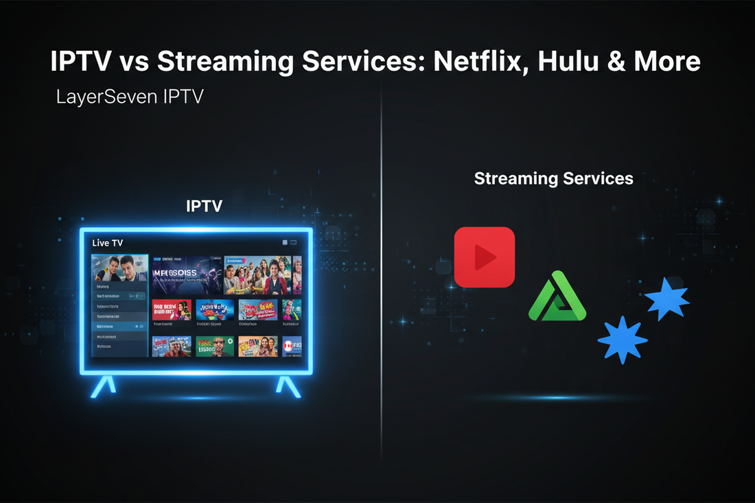 IPTV vs Streaming Services: Netflix, Hulu &amp; More (2025 LayerSeven IPTV Breakdown)