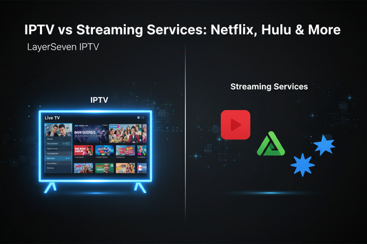 IPTV vs Streaming Services: Netflix, Hulu &amp; More (2025 LayerSeven IPTV Breakdown)