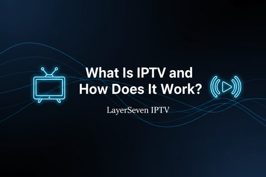 Top 10 Reasons to Switch to IPTV Today (LayerSeven IPTV 2025 Guide)