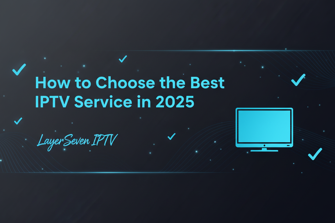 How to Choose the Best IPTV Service in 2025 (LayerSeven IPTV Guide)